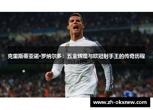 克里斯蒂亚诺·罗纳尔多：五金辉煌与欧冠射手王的传奇历程